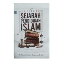 Image of Intisari Sejarah Pendidikan Islam : Menelusuri Praktek Tarbiyah dan Dakwah Sejak Diutusnya Rasulullah Saw. Hingga Kemerdekaan Indonesia Demi Menyongsong Kembali Kejayaan Pendidikan Islam