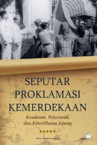 Image of Seputar Proklamasi Kemerdekaan: Kesaksian, Penyiaran, dan Keterlibatan Jepang
