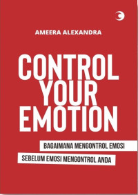 Image of Control Your Emotion : Bagaimana Mengontrol Emosi Sebelum Emosi Mengontrol Anda