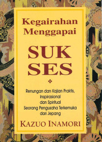 Image of Kegairahan Menggapai Sukses: Renungan dan Kajian Praktis, Inspirasional dan Spiritual Seorang Pengusaha Terkemuka dari Jepang