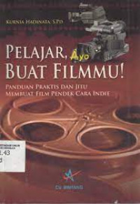 Image of Pelajar, Ayo Buat Filmu! : Panduan Praktis dan Jitu Membuat Film Pendek Cara Indie