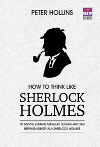 Image of How To Think Like Sherlock Holmes: Tip Menyelesaikan Masalah Sehari-hari dan Berpikir Kreatif ala Sherlock Holmes